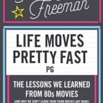 Life Moves Pretty Fast: The Lessons We Learned from Eighties Movies (and Why We Don&#039;t Learn Them from Movies Any More)