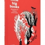 Little Big Books: Illustration for Children&#039;s Picture Books