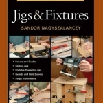 Taunton's Complete Illustrated Guide to Jigs & Fixtures