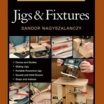 Taunton&#039;s Complete Illustrated Guide to Jigs &amp; Fixtures