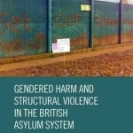 Gendered Harm and Structural Violence in the British Asylum System