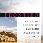 Frontier: Exploring the Top Ten Emerging Markets of Tomorrow