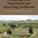 Mitigating Land Degradation and Improving Livelihoods: An Integrated Watershed Approach