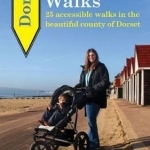 Dorset Accessible Walks: 25 Accessible Walks in the Beautiful Country of Dorset