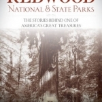 Historic Redwood National &amp; State Parks: The Stories Behind One of America&#039;s Great Treasures