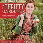 The Thrifty Gardener: How to Create a Stylish Garden for Next to Nothing