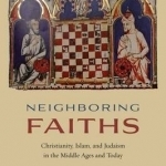 Neighboring Faiths: Christianity, Islam, and Judaism in the Middle Ages and Today