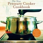 The New Pressure Cooker Cookbook: More Than 150 Delivious, Fast &amp; Nutritious Dishes