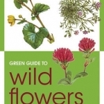 Green Guide to Wild Flowers of Britain and Europe