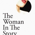 The Woman in the Story: Writing Memorable Female Characters in Trouble, in Love, and in Power