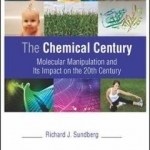 The Chemical Century: Molecular Manipulation and its Impact on the 20th Century