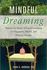 Mindful Dreaming: Harness the Power of Lucid Dreaming for Happiness, Health, and Positive Change