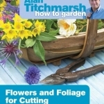 Alan Titchmarsh How to Garden: Flowers and Foliage for Cutting