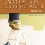 How to Open &amp; Operate a Financially Successful Painting, Faux Painting, or Mural Business