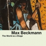 Max Beckmann: The World as a Stage