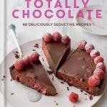 Totally Chocolate: 60 Deliciously Seductive Recipes