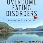 How to Overcome Eating Disorders: Breaking Free for a Better Life