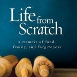 Life from Scratch: A Memoir of Food, Family, and Forgiveness