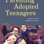 Parenting Adopted Teenagers: Advice for the Adolescent Years