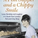 A Fish Supper and a Chippy Smile: Love, Hardship and Laughter in a South East London Fish-and-Chip Shop