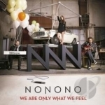 We Are Only What We Feel by Nonono