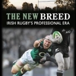 The New Breed: Irish Rugby&#039;s Professional Era