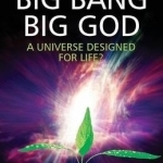 Big Bang Big God: A Universe Designed for Life?