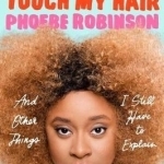 You Can&#039;t Touch My Hair: And Other Things I Still Have to Explain