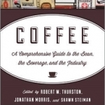 Coffee: A Comprehensive Guide to the Bean, the Beverage, and the Industry