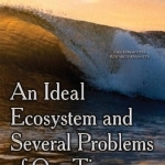 Ideal Ecosystem &amp; Several Problems of Our Time