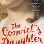 The Convict&#039;s Daughter: The Scandal That Shocked a Colony