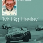 John Chatham - Mr Big Healey: The Official Biography