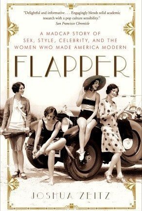 Flapper: A Madcap Story of Sex, Style, Celebrity, and the Women Who Made America Modern