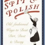 Spit and Polish: Old-Fashioned Ways to Banish Dirt, Dust and Decay