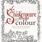Colouring Shakespeare: Over 30 Stunning Illustrations from Shakespeare&#039;s Most Famous Sonnets and Speeches