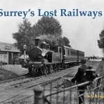 Surrey&#039;s Lost Railways