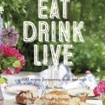 Eat, Drink, Live: 150 Recipes for Morning, Noon and Night
