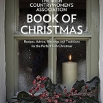 The Irish Countrywomen&#039;s Association Book of Christmas: Recipes, Advice, Blessings and Traditions for the Perfect Irish Christmas