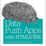 Data Push Apps Using HTML5 SSE: Pragmatic Solutions for Real-World Clients