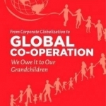 From Corporate Globalization to Global Co-Operation: We Owe It to Our Grandchildren