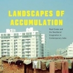 Landscapes of Accumulation: Real Estate and the Neoliberal Imagination in Contemporary India