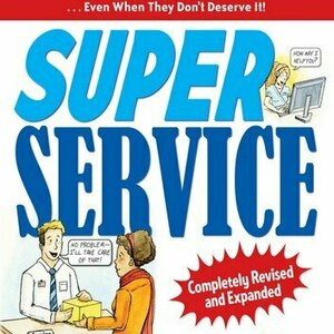 Super Service: Seven Keys to Delivering Great Customer Service...Even When You Don&#039;t Feel Like It!...Even When They Don&#039;t Deserve It!