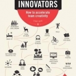Be the Innovators: How to Accelerate Team Creativity