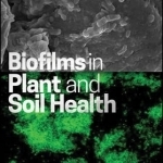 Biofilms in Plant and Soil Health