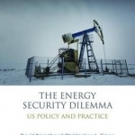 The Energy Security Dilemma: US Policy and Practice