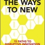 The Ways to New: 15 Paths to Disruptive Innovation