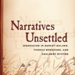 Narratives Unsettled: Digression in Robert Walser, Thomas Bernhard, and Adalbert Stifter