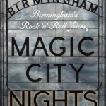 Magic City Nights: Birmingham&#039;s Rock &#039;n&#039; Roll Years