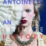 Marie Antoinette: An Intimate History