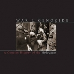 War and Genocide: A Concise History of the Holocaust